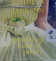 A Grown-Up Kind of Pretty written by Joshilyn Jackson performed by Joshilyn Jackson on Audio CD (Unabridged)